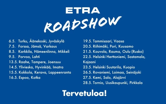 ETRA Roadshow 2025 -kiertueen mainos, jossa on tapahtumapaikkakunnat ja -päivät eri puolilla Suomea toukokuussa. Tekstissä kehotetaan varaamaan oma paikkakunta kalenteriin. Alhaalla toivotetaan 'Tervetuloa!' valkoisella tekstillä sinisellä taustalla.
