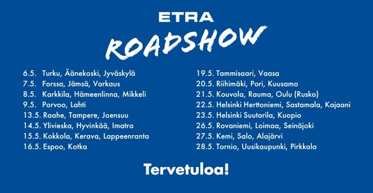 ETRA Roadshow 2025 -kiertueen mainos, jossa on tapahtumapaikkakunnat ja -päivät eri puolilla Suomea toukokuussa. Tekstissä kehotetaan varaamaan oma paikkakunta kalenteriin. Alhaalla toivotetaan 'Tervetuloa!' valkoisella tekstillä sinisellä taustalla.